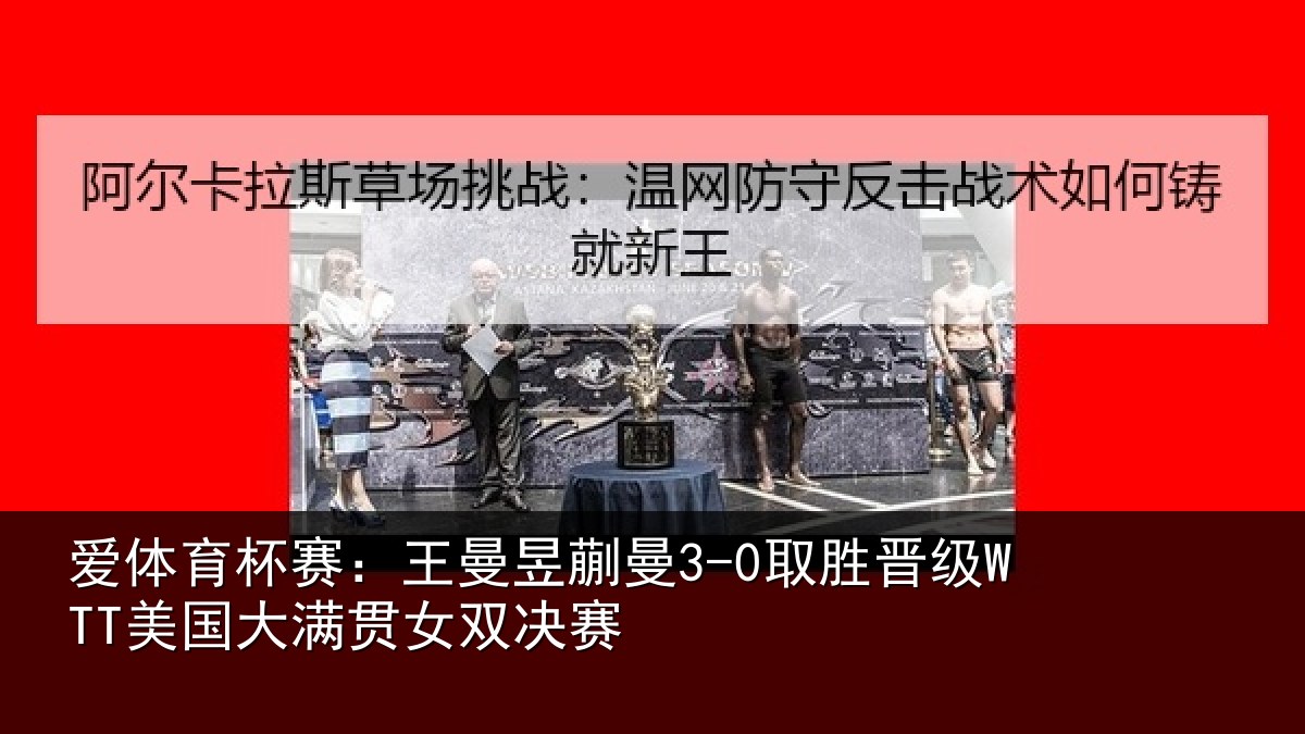 爱体育杯赛：王曼昱蒯曼3-0取胜晋级WTT美国大满贯女双决赛